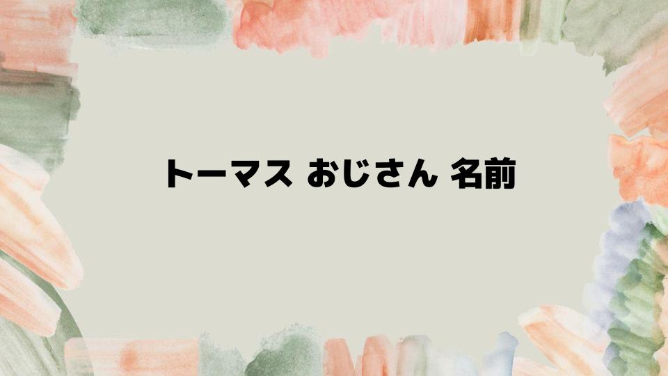 トーマスのおじさん名前とその魅力に迫る